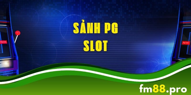 Khái quát về sảnh PG Slot