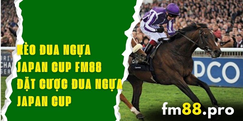 Kèo Đua Ngựa Japan Cup FM88 - Đặt Cược Đua Ngựa Japan Cup