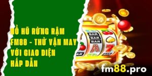 Nổ Hũ Rừng Rậm FM88 - Thử Vận May Với Giao Diện Hấp Dẫn