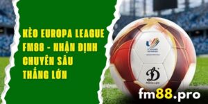 Kèo Europa League FM88 - Nhận Định Chuyên Sâu, Thắng Lớn